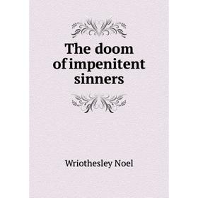 

Книга The doom of impenitent sinners