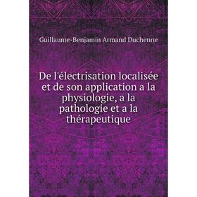 

Книга De l'électrisation localisée et de son application a la physiologie, a la pathologie et a la thérapeutique