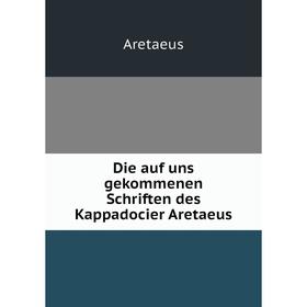 

Книга Die auf uns gekommenen Schriften des Kappadocier Aretaeus