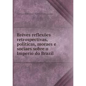

Книга Bréves reflexões retrospectivas, politicas, moraes e sociaes sobre o Imperio do Brazil