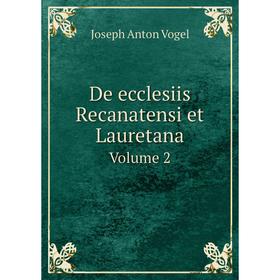 

Книга De ecclesiis Recanatensi et Lauretana Volume 2