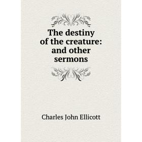 

Книга The destiny of the creature: and other sermons