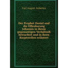 

Книга Der Prophet Daniel und die Offenbarung Johannis in ihrem gegenseitigen Verhältniß betrachtet und in ihren Bauptstellen erläutert