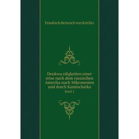 

Книга Denkwürdigkeiten einer reise nach dem russischen Amerika nach Mikronesien und durch Kamtschatka Band 2