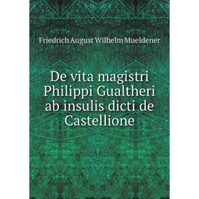

Книга De vita magistri Philippi Gualtheri ab insulis dicti de Castellione