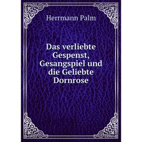 

Книга Das verliebte Gespenst, Gesangspiel und die Geliebte Dornrose