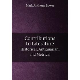 

Книга Contributions to Literature Historical, Antiquarian, and Metrical