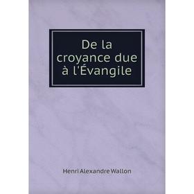 

Книга De la croyance due à l'Évangile
