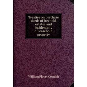 

Книга Treatise on purchase deeds of freehold estates and incidentally of leasehold property