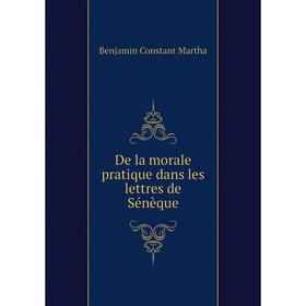 

Книга De la morale pratique dans les lettres de Sénèque
