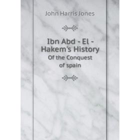 

Книга Ibn Abd - El - Hakem's History Of the Conquest of spain