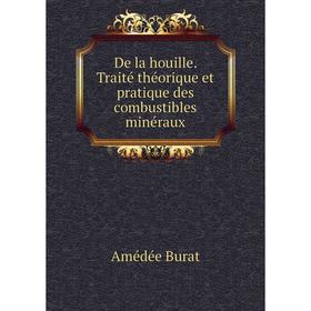 

Книга De la houille. Traité théorique et pratique des combustibles minéraux