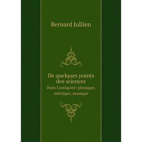 

Книга De quelques points des sciences Dans l'antiquité: physique, métrique, musique