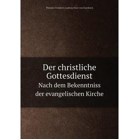 

Книга Der christliche Gottesdienst Nach dem Bekenntniss der evangelischen Kirche