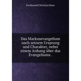

Книга Das Markusevangelium nach seinem Ursprung und Charakter, nebst einem Anhang über das Evangeliums.