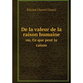 

Книга De la valeur de la raison humaine ou, Ce que peut la raison