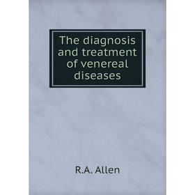 

Книга The diagnosis and treatment of venereal diseases