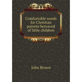 

Книга Comfortable words for Christian parents bereaved of little children