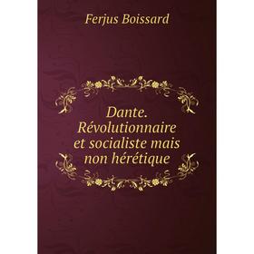 

Книга Dante. Révolutionnaire et socialiste mais non hérétique