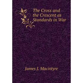 

Книга The Cross and the Crescent as Standards in War