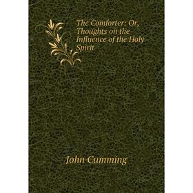 

Книга The Comforter: Or, Thoughts on the Influence of the Holy Spirit