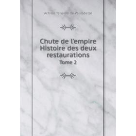 

Книга Chute de l'empire Histoire des deux restaurations Tome 2