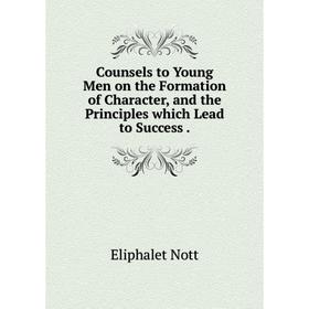 

Книга Counsels to Young Men on the Formation of Character, and the Principles which Lead to Success.