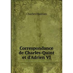 

Книга Correspondance de Charles-Quint et d'Adrien VI