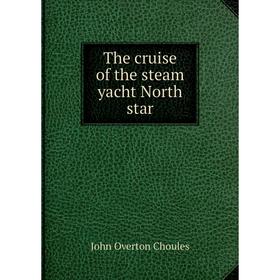 

Книга The cruise of the steam yacht North star