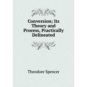 

Книга Conversion; Its Theory and Process, Practically Delineated