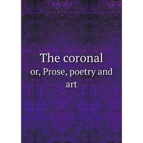 

Книга The coronal or, Prose, poetry and art