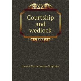 

Книга Courtship and wedlock