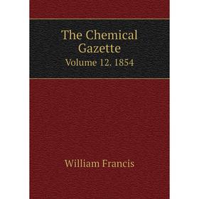 

Книга The Chemical Gazette Volume 12. 1854