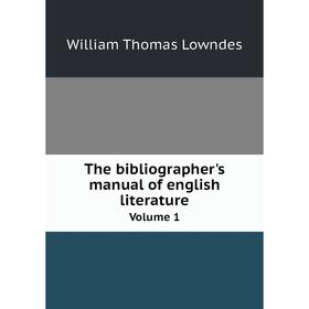 

Книга The bibliographer's manual of english literature Volume 1