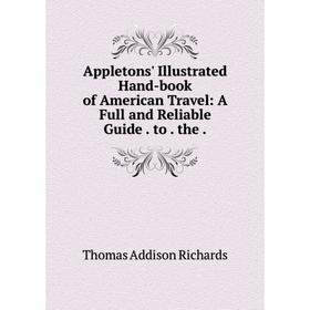 

Книга Appletons' Illustrated Hand-book of American Travel: A Full and Reliable Guide. to. the.