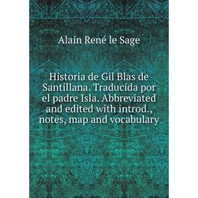 

Книга Historia de Gil Blas de Santillana. Traducida por el padre Isla. Abbreviated and edited with introd., notes, map and vocabulary