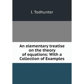 

Книга An elementary treatise on the theory of equations: With a Collection of Examples