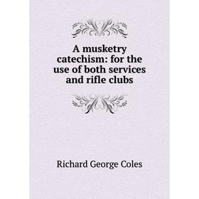 

Книга A musketry catechism: for the use of both services and rifle clubs