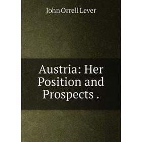 

Книга Austria: Her Position and Prospects.