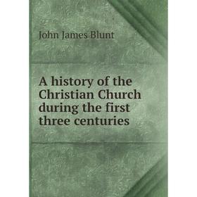 

Книга A history of the Christian Church during the first three centuries