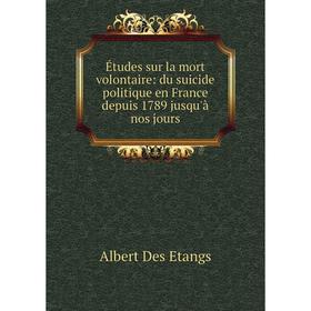 

Книга Études sur la mort volontaire: du suicide politique en France depuis 1789 jusqu'à nos jours