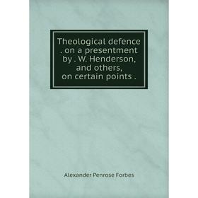 

Книга Theological defence. on a presentment by. W. Henderson, and others, on certain points.