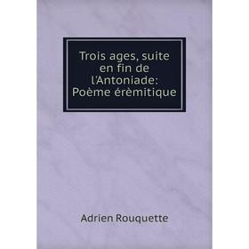 

Книга Trois ages, suite en fin de l'Antoniade: Poème érèmitique