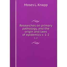 

Книга Researches on primary pathology, and the origin and laws of epidemics v. 1-2 1-2