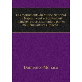 

Книга Les monuments du Musée National de Naples: cent soixante-huit planches gravées sur cuivre par les meilleurs artistes italiens