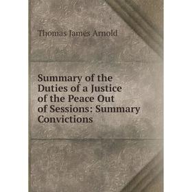 

Книга Summary of the Duties of a Justice of the Peace Out of Sessions: Summary Convictions