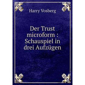 

Книга Der Trust microform: Schauspiel in drei Aufzügen