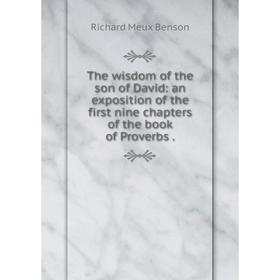 

Книга The wisdom of the son of David: an exposition of the first nine chapters of the book of Proverbs.