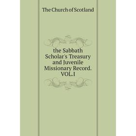 

Книга The Sabbath Scholar's Treasury and Juvenile Missionary Record. VOL. I