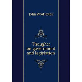 

Книга Thoughts on government and legislation
